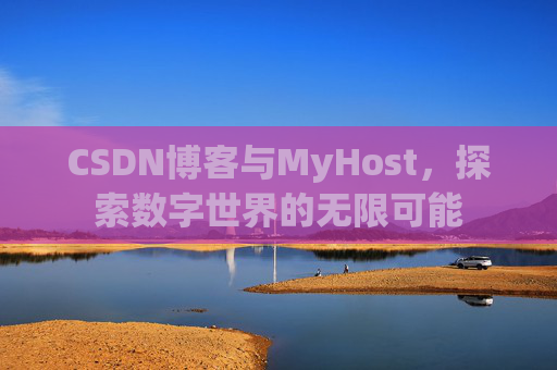 CSDN博客与MyHost，探索数字世界的无限可能