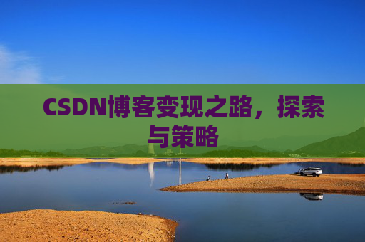 CSDN博客变现之路，探索与策略