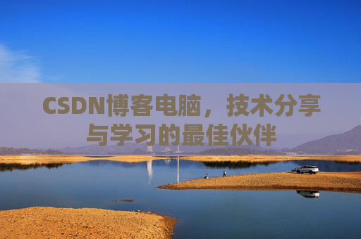 CSDN博客电脑，技术分享与学习的最佳伙伴